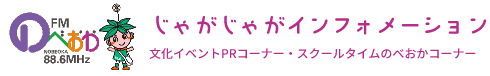 FMのべおか 88.6MHz　じゃがじゃがインフォメーション 文化イベントPRコーナー・スクールタイムのべおかコーナー